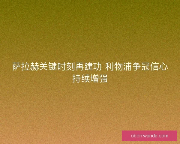 萨拉赫关键时刻再建功 利物浦争冠信心持续增强